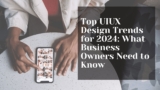 Top UIUX Design Trends for 2024: What Business Owners Need to Know