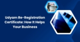 Udyam Re-Registration Certificate: How It Helps Your Business