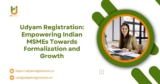 Udyam Registration: Empowering Indian MSMEs Towards Formalization and Growth