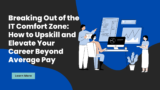 Breaking Out of the IT Comfort Zone: How to Upskill and Elevate Your Career Beyond Average Pay