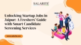Unlocking Startup Jobs in Jaipur: A Freshers’ Guide with Smart Candidate Screening Services.