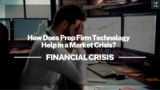 How Does Prop Firm Technology Help in a Market Crisis?