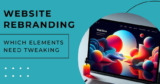 Website Rebranding – Which Elements Need Tweaking?