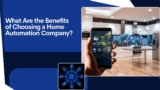 What Are the Benefits of Choosing a Home Automation Company?