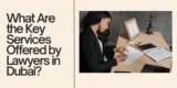 What Are the Key Services Offered by Lawyers in Dubai?
