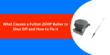 What Causes a Fulton 20HP Boiler to Shut Off and How to Fix It