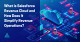 What is Salesforce Revenue Cloud and How Does It Simplify Revenue Operations?