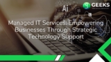Managed IT Services: Empowering Businesses through Strategic Technology Support