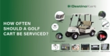 How often should a golf cart be serviced?