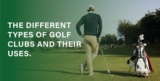 Different Types of Golf Clubs and Their Uses