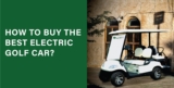 How to buy the best electric golf car?