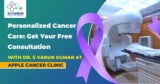 Personalized Cancer Care: Get Your Free Consultation with Dr. S Varun Kumar at Apple Cancer Clinic