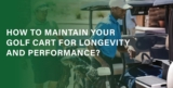 How to Maintain Your Golf Cart for Longevity and Performance