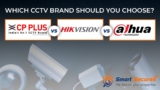 Choosing the Right CCTV Camera: CP Plus vs. Hikvision vs. Dahua