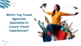 Which Top Travel Agencies Specialize in Luxury Travel Experiences?