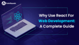 Why Use React For Web Development: A Complete Guide