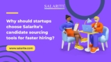 Why should startups choose Salarite’s candidate sourcing tools for faster hiring?