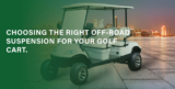 Choosing the Right Off-Road Suspension for Your Golf Cart - Destino-Kart