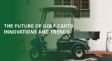 The Future of Golf Carts: Innovations and Trends