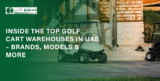 Inside the Top Golf Cart Warehouses in UAE — Brands, Models & More