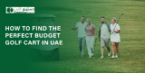How to Find the Perfect Budget Golf Cart in UAE