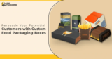 Persuade Your Potential Customers with Custom Food Boxes