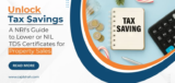 Unlock Tax Savings: A NRI’s Guide to Lower or NIL TDS Certificates for Property Sales