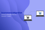 Ecommerce Migration & Time to Market: How to Launch Faster