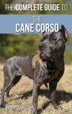 The Complete Guide to the Cane Corso: A Comprehensive Review