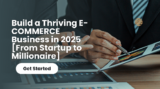 Build a Thriving E-COMMERCE Business in 2025 [From Startup to Millionaire]