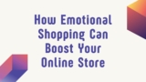 How Emotional Shopping Can Boost Your Online Store