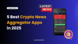 5 Best Crypto News Aggregators Apps in 2025 to Track Trends