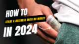 How To Start a Business With No Money in 2024 (8 Easy Steps)