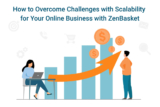 How to Overcome Challenges with Scalability for Your Online Business with ZenBasket