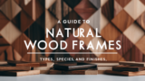 A Guide to Natural Wood Frames: Types, Species, and Finishes