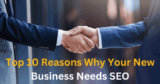 Top 10 Reasons Why Your New Business Needs SEO