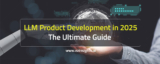 LLM Product Development in 2025 – The Ultimate Guide