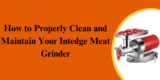 How to Properly Clean and Maintain Your Intedge Meat Grinder