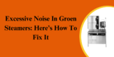 Excessive Noise In Groen Steamers: Here’s How To Fix It
