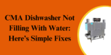 CMA Dishwasher Not Filling With Water:  Here’s Simple Fixes