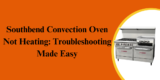 Southbend Convection Oven Not Heating: Troubleshooting Made Easy