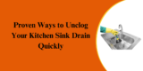 Proven Ways to Unclog Your Kitchen Sink Drain Quickly