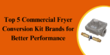 Top 5 Commercial Fryer Conversion Kit  Brands for Better Performance