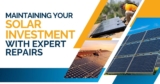 Maintaining Your Solar Investment with Expert Repairs