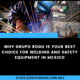 Why Grupo ROGU is Your Best Choice for Welding and Safety Equipment in Mexico