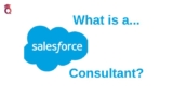 What is a Salesforce Consultant and How Can I Become One?